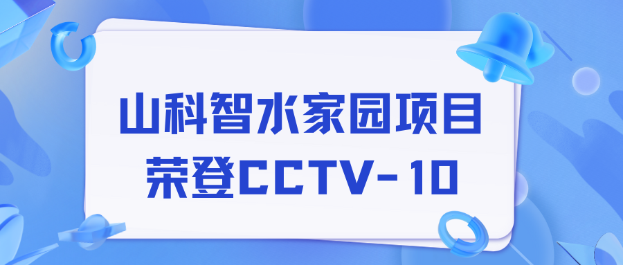 點(diǎn)贊！山科智水家園項(xiàng)目榮獲央視報(bào)道！